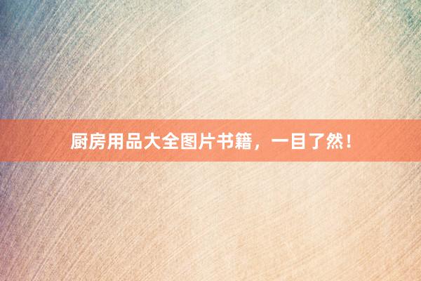 厨房用品大全图片书籍，一目了然！